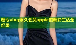 糖心vlog永久会员apple的精彩生活全纪录